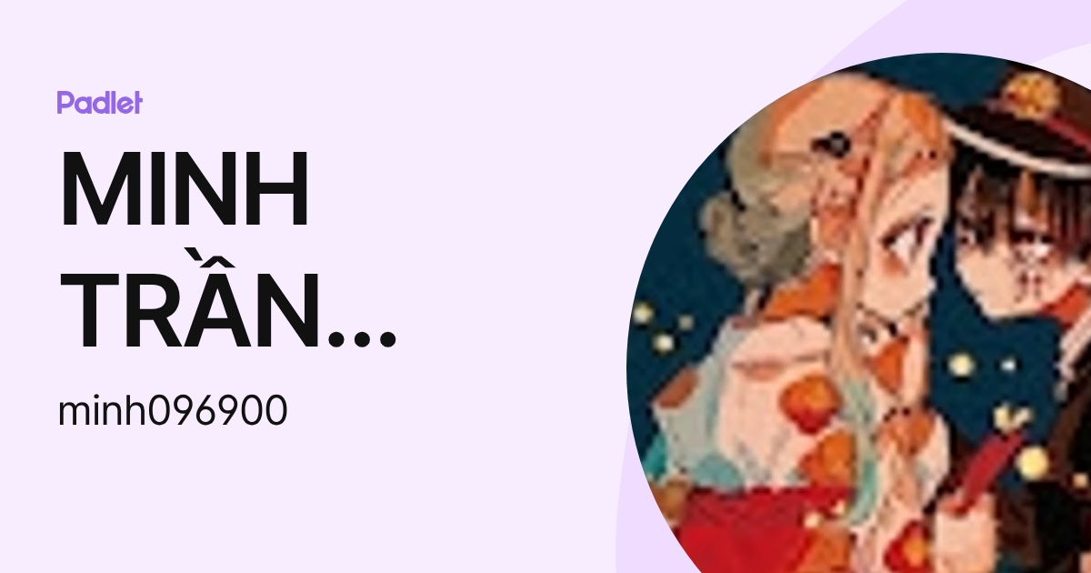 MINH TRẦN NGỌC (minh096900) profile | Padlet