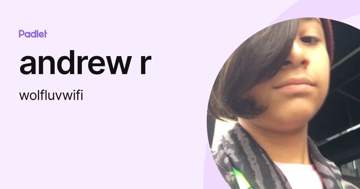andrew r (wolfluvwifi) profile | Padlet