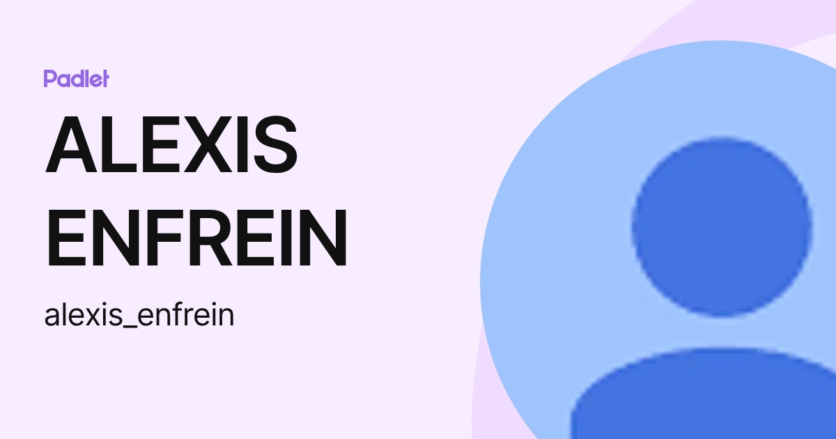 ALEXIS ENFREIN (alexis_enfrein) profile | Padlet