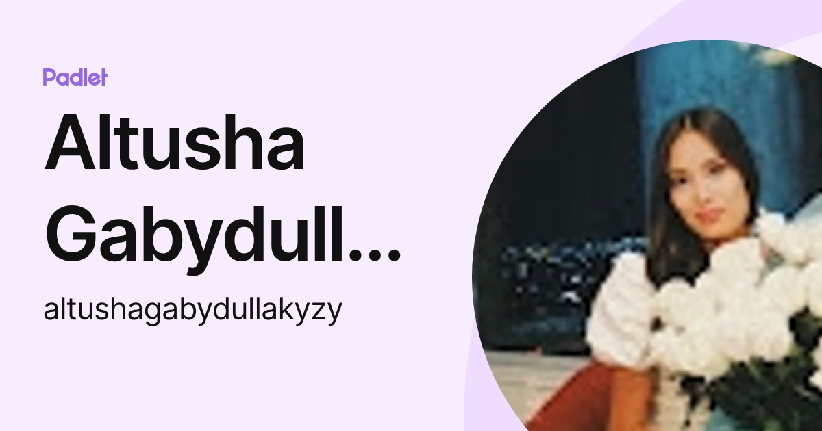 Altusha Gabydullakyzy (altushagabydullakyzy) profile | Padlet