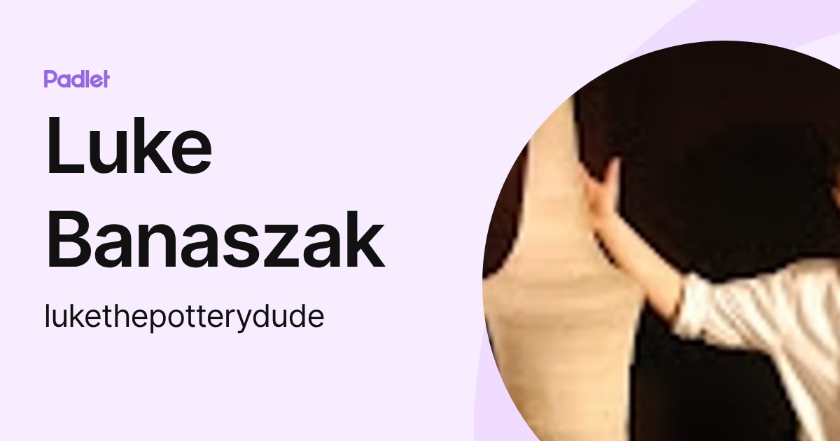 Luke Banaszak (lukethepotterydude) profile | Padlet