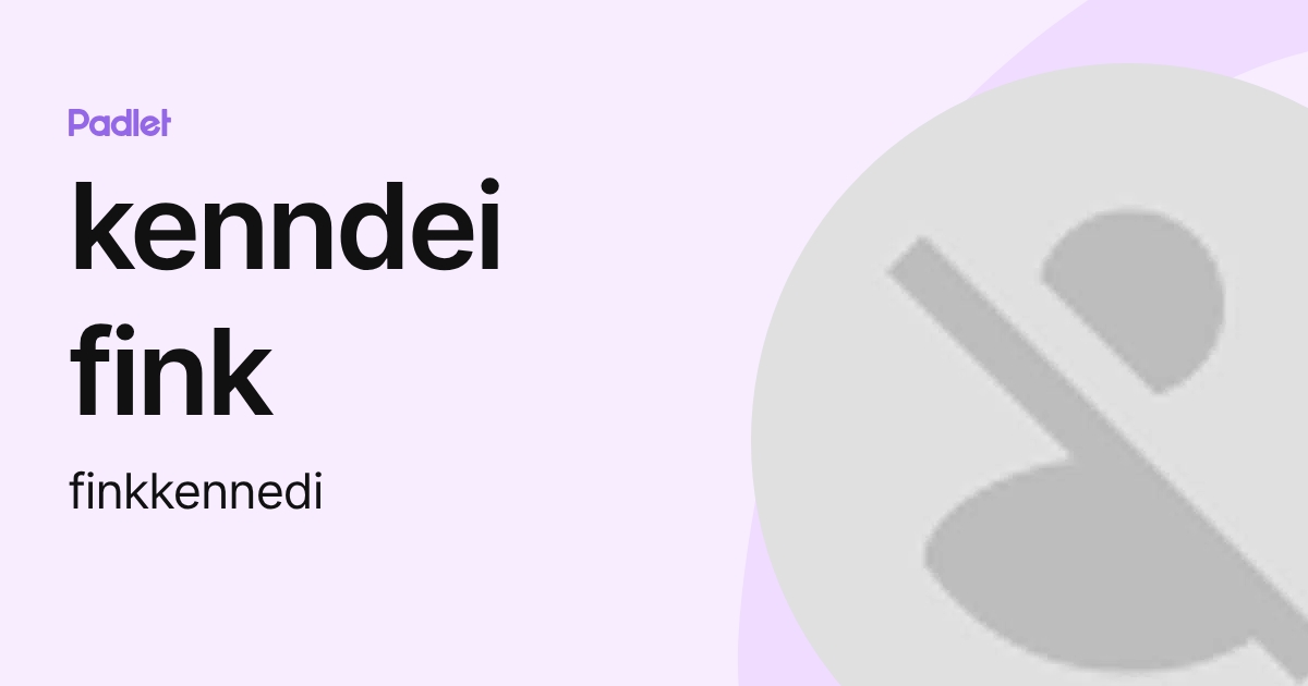 kenndei fink (finkkennedi) profile | Padlet
