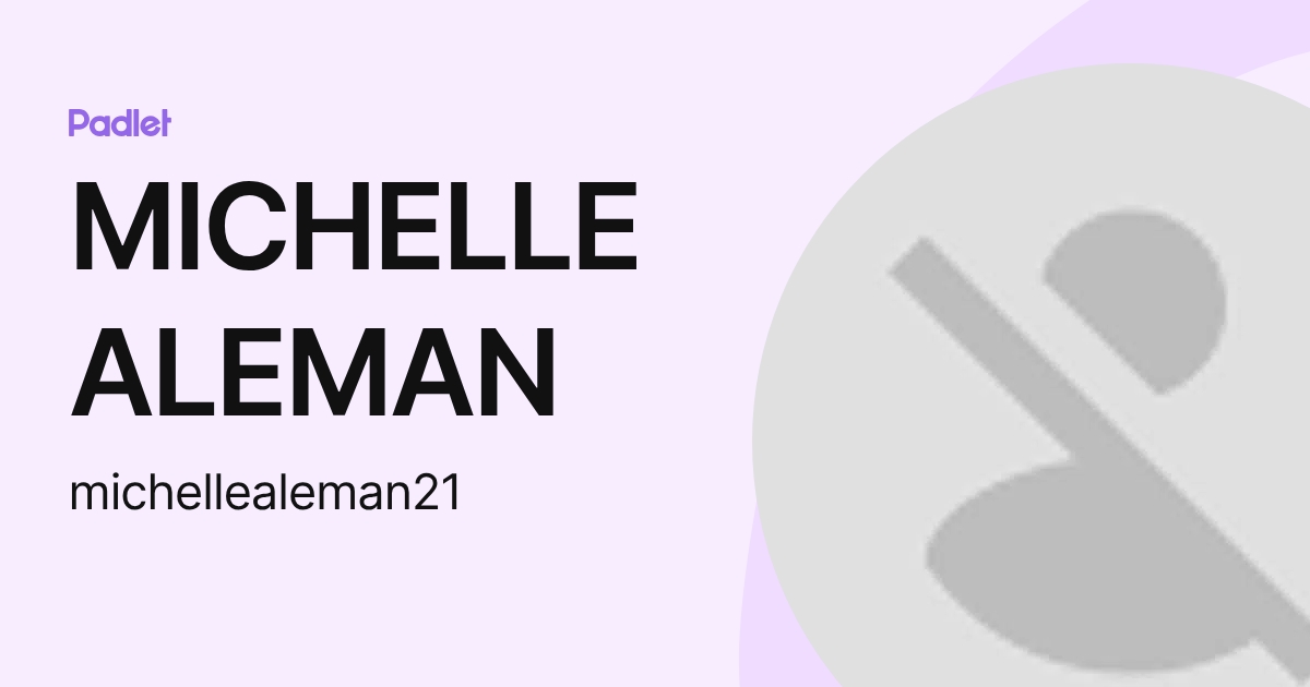 MICHELLE ALEMAN (michellealeman21) profile | Padlet