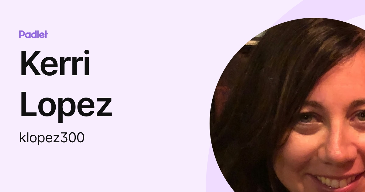 Kerri Lopez (klopez300) profile | Padlet