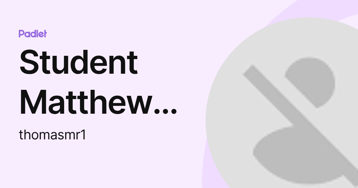 Student Matthew Thomas (thomasmr1) profile | Padlet