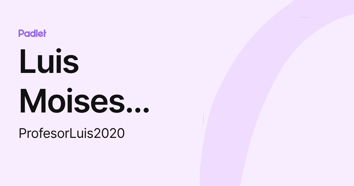 Luis Moises Fernando Medina SantibaÑez (ProfesorLuis2020) profile | Padlet