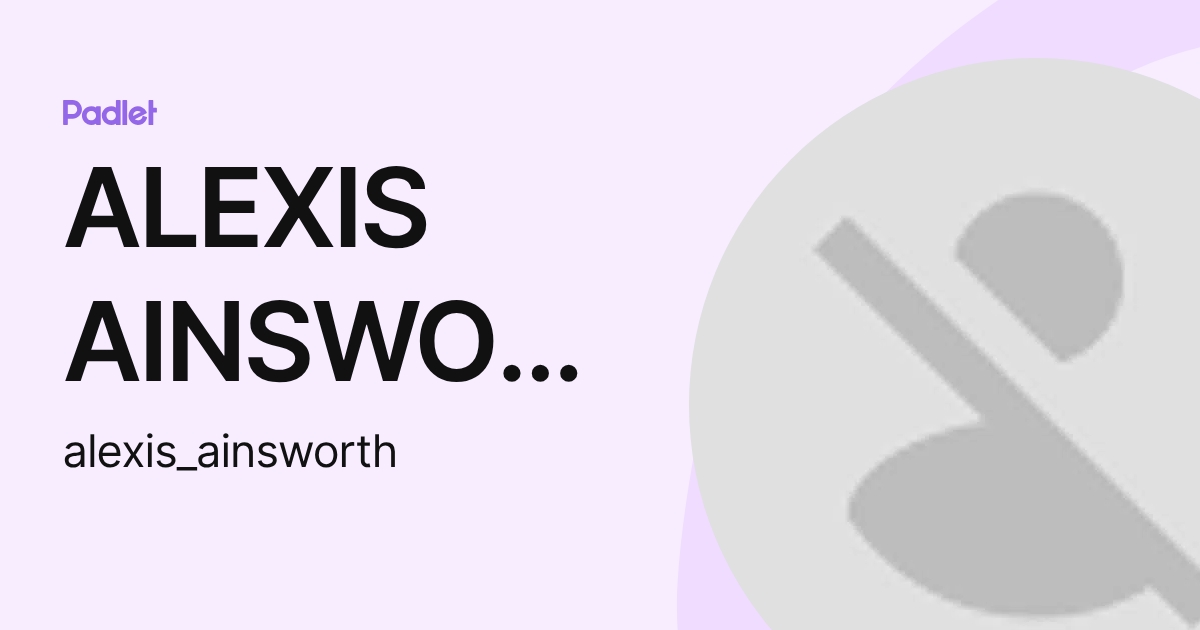 ALEXIS AINSWORTH (alexis_ainsworth) profile | Padlet