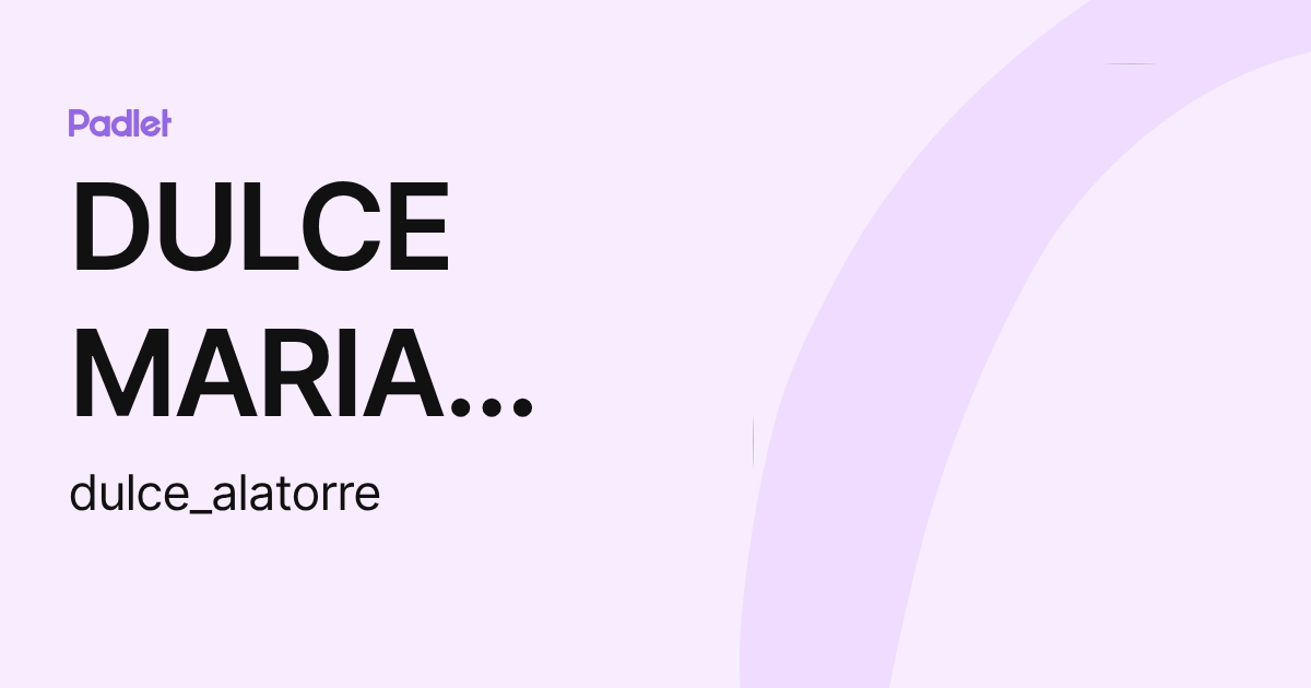 DULCE MARIA ALATORRE GALVAN (dulce_alatorre) profile | Padlet