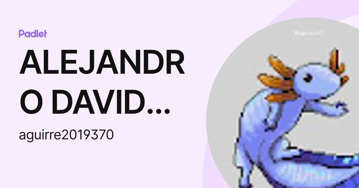 ALEJANDRO DAVID AGUIRRE BAUTISTA (aguirre2019370) profile | Padlet