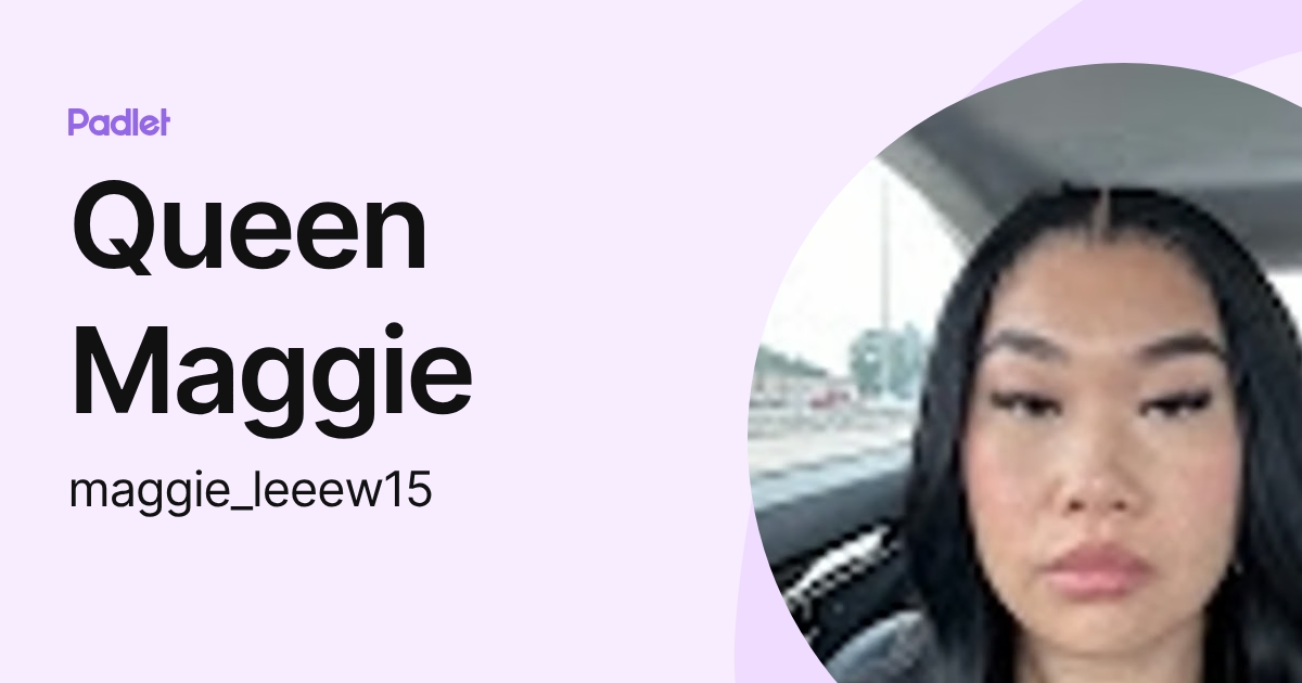 Queen Maggie (maggie_leeew15) profile | Padlet