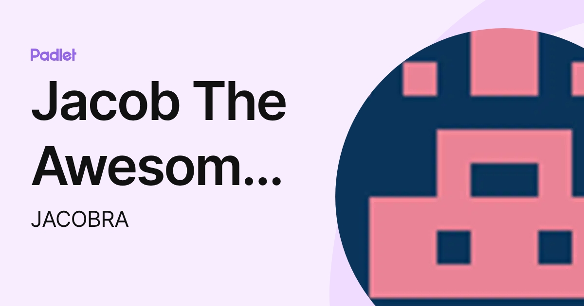 Jacob The Awesomest Guy in the World (JACOBRA) profile | Padlet