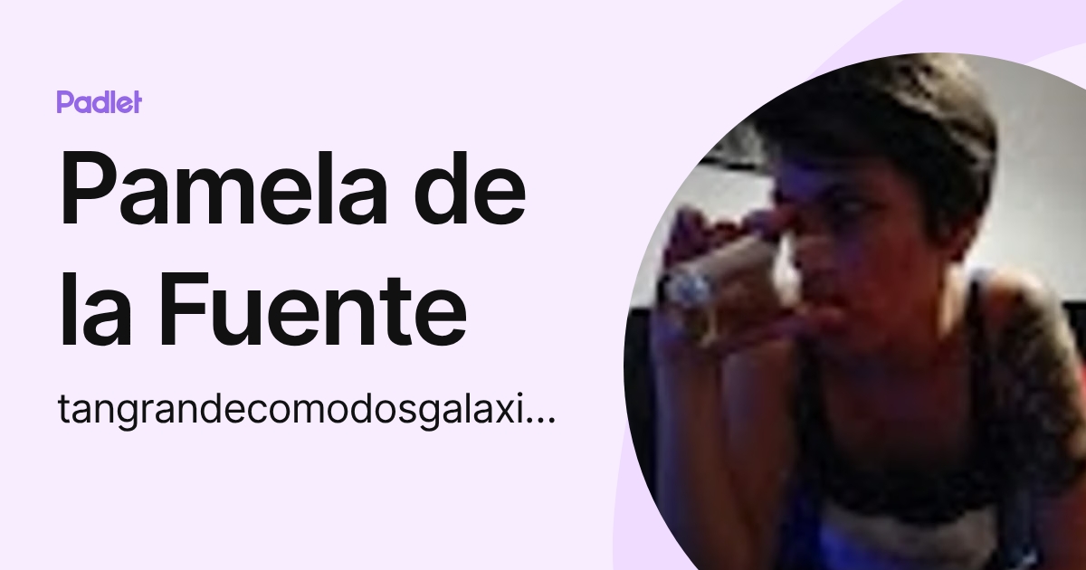 Pamela de la Fuente (tangrandecomodosgalaxias) profile | Padlet