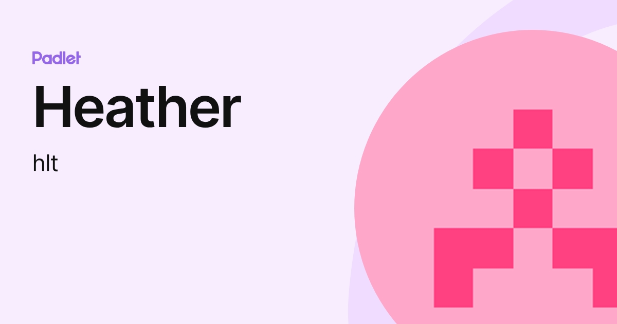 Heather (hlt) profile | Padlet