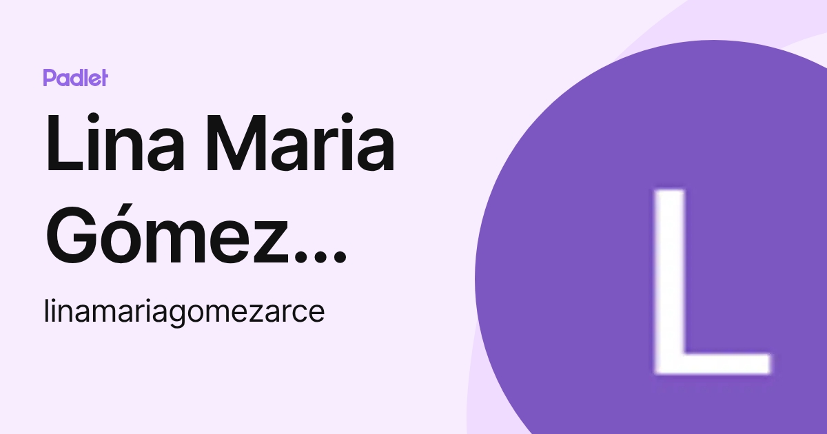 Lina Maria Gómez Arce (linamariagomezarce) profile | Padlet