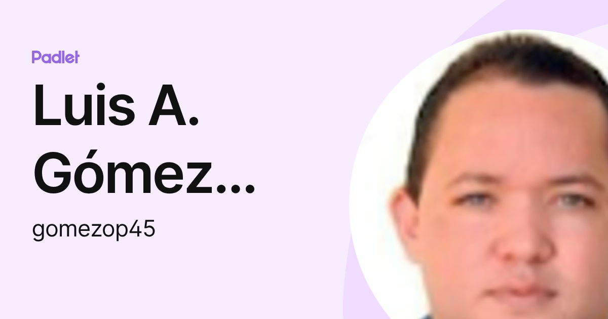 Luis A. Gómez Acosta (gomezop45) profile | Padlet