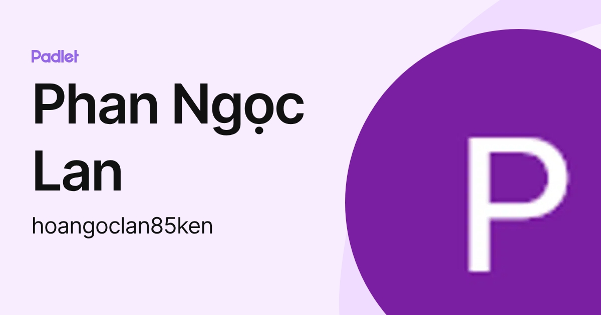 Phan Ngọc Lan (hoangoclan85ken) profile | Padlet