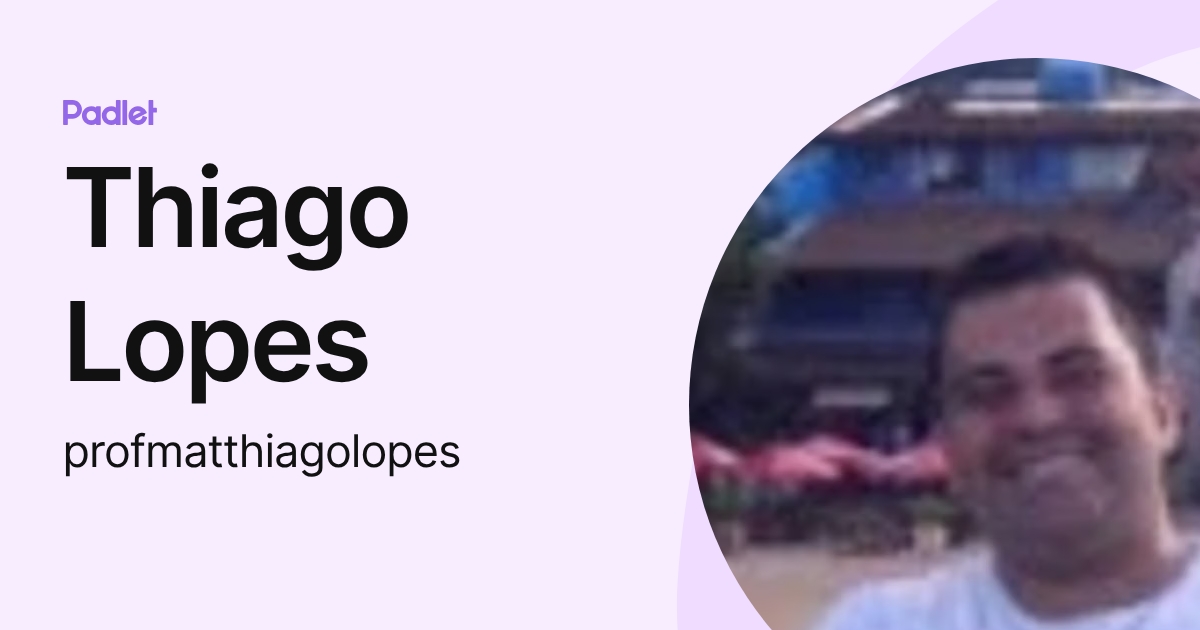 Thiago Lopes (profmatthiagolopes) profile | Padlet