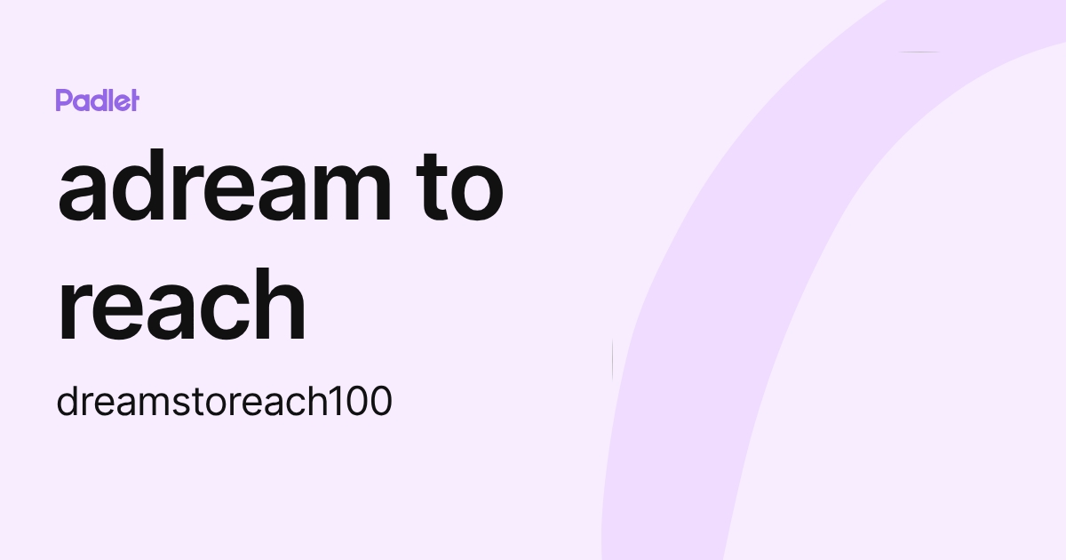 adream to reach (dreamstoreach100) profile | Padlet