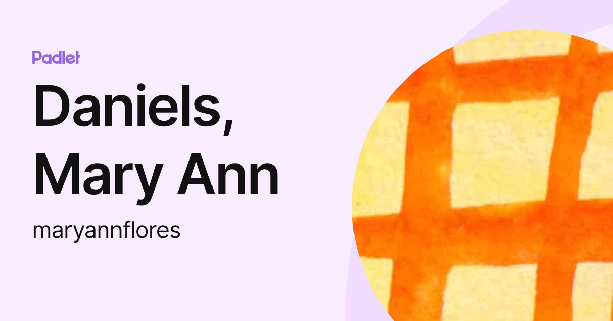 Daniels, Mary Ann (maryannflores) profile | Padlet