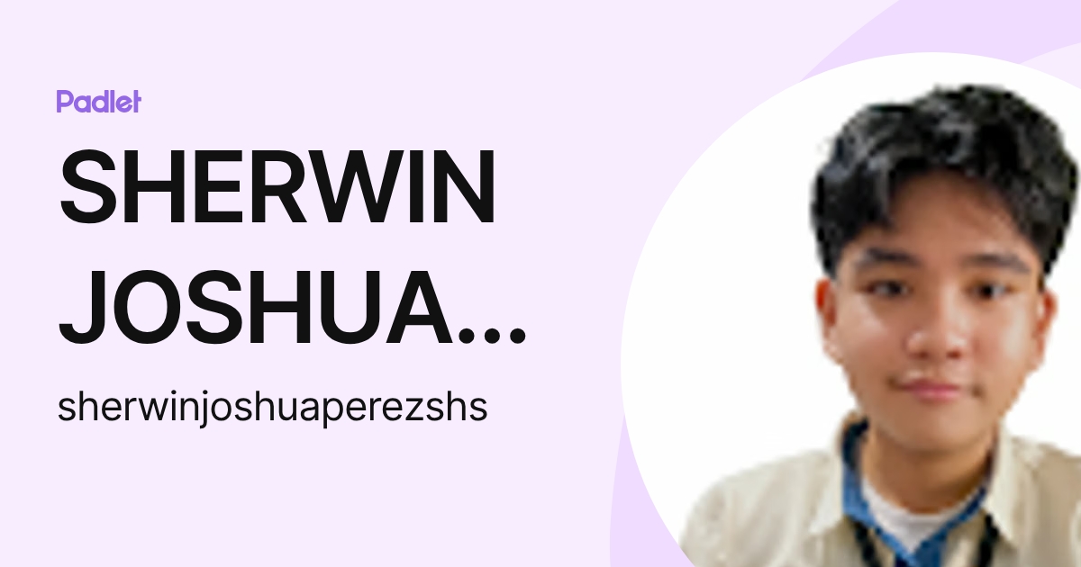 SHERWIN JOSHUA PEREZ (sherwinjoshuaperezshs) profile | Padlet
