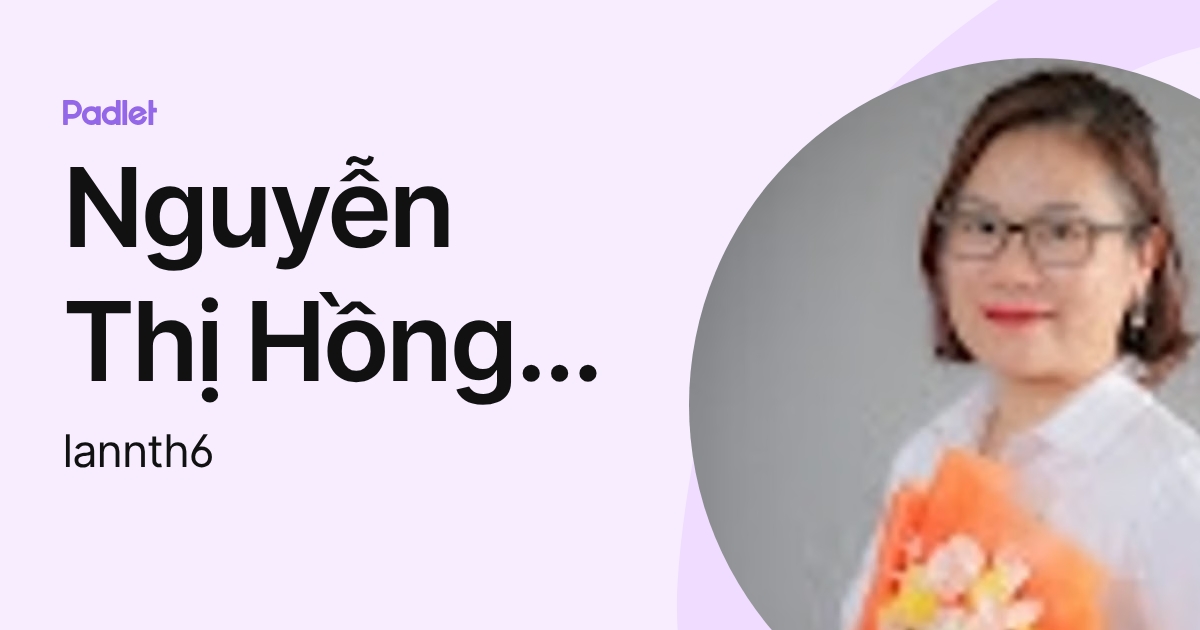 Nguyễn Thị Hồng Lan - Thành Viên BGH (lannth6) profile | Padlet