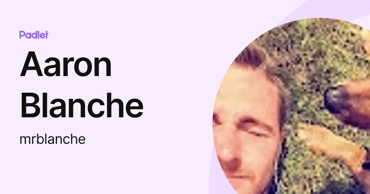 Aaron Blanche (mrblanche) profile | Padlet