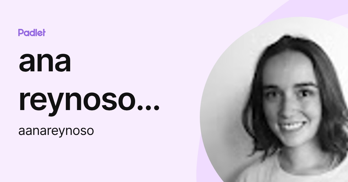 ana reynoso san sebsatian (aanareynoso) profile | Padlet
