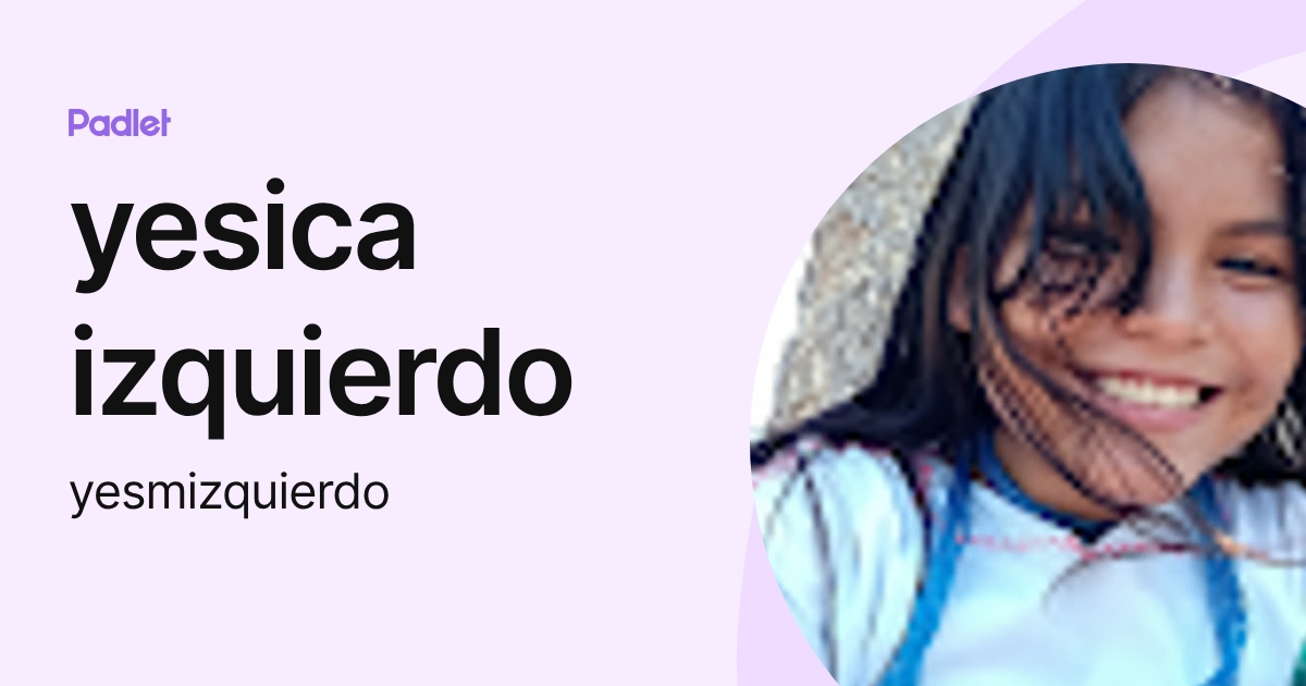 yesica izquierdo (yesmizquierdo) profile | Padlet