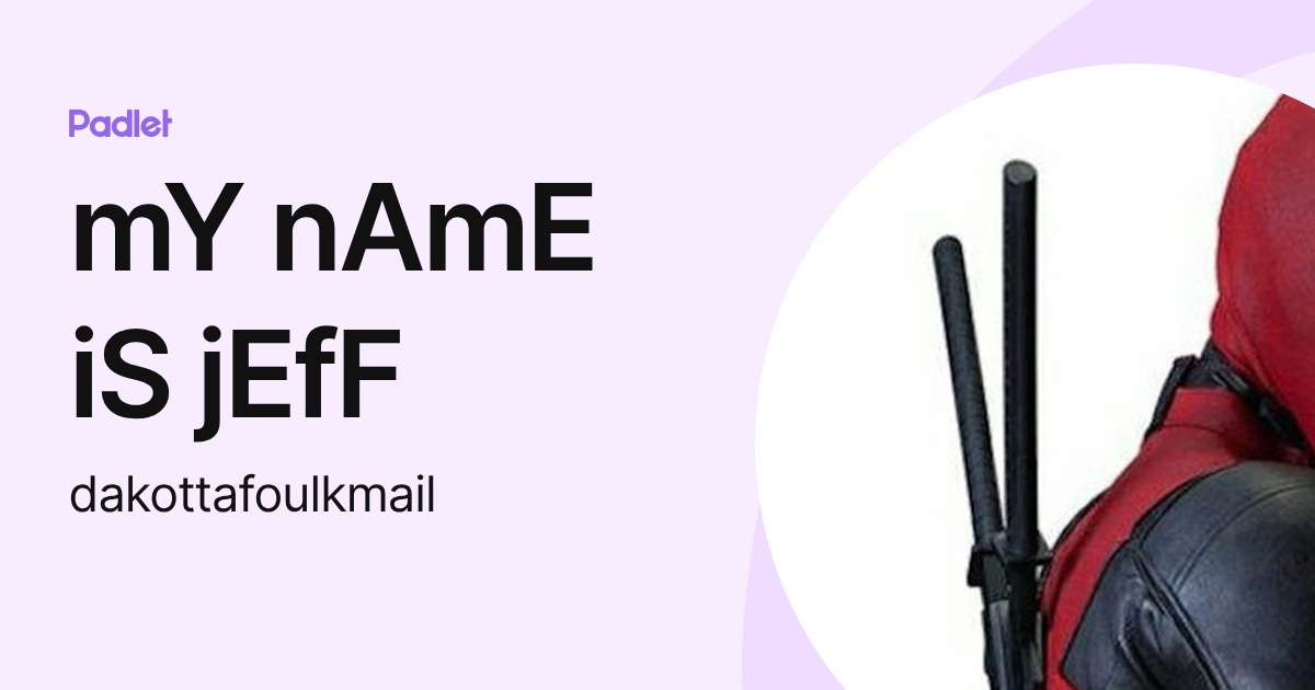 mY nAmE iS jEfF (dakottafoulkmail) profile | Padlet
