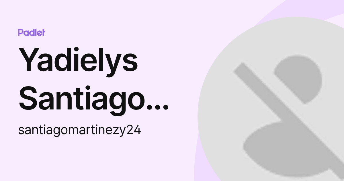 Yadielys Santiago Martinez (santiagomartinezy24) profile | Padlet