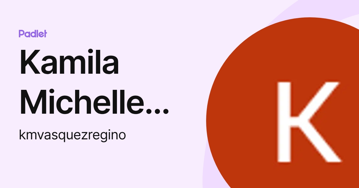 Kamila Michelle Vásquez Regino (kmvasquezregino) profile | Padlet