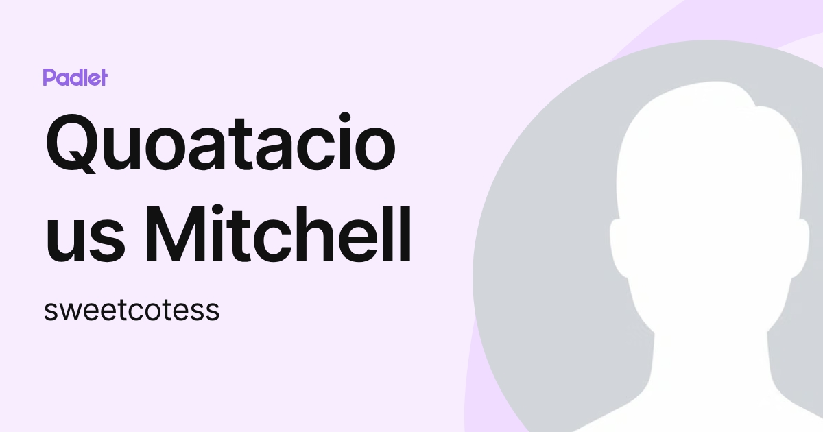 Quoatacious Mitchell (sweetcotess) profile | Padlet