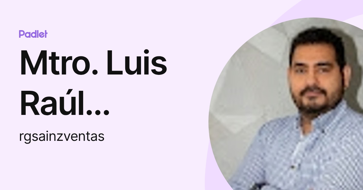 Mtro. Luis Raúl Gómez Sáinz (rgsainzventas) profile | Padlet