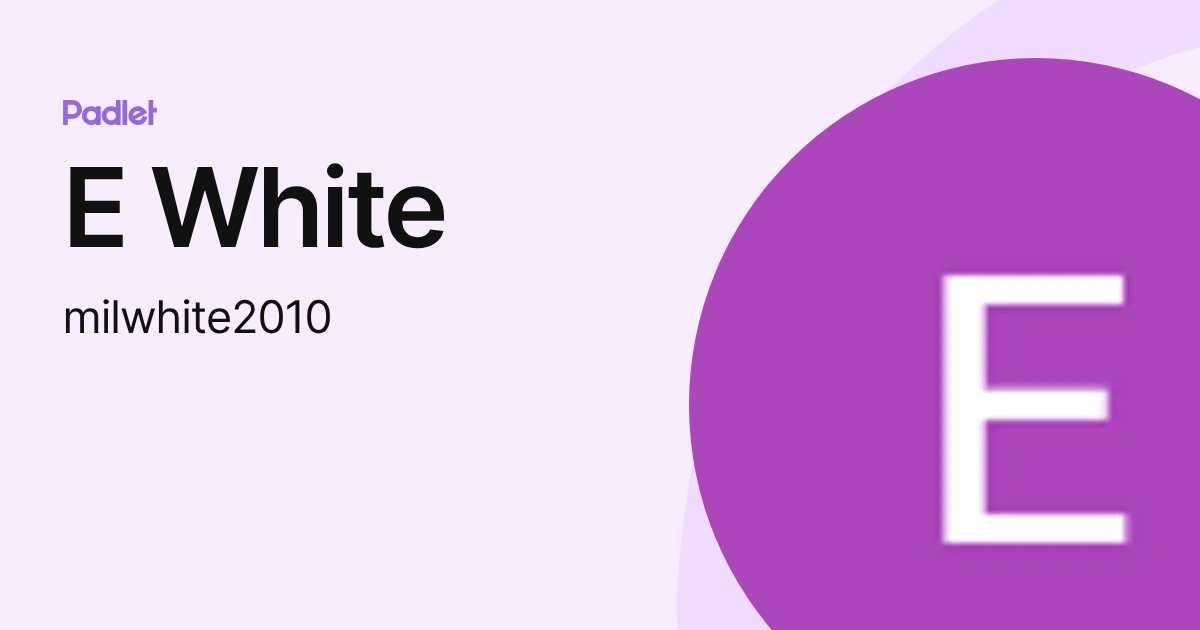 E White (milwhite2010) profile | Padlet