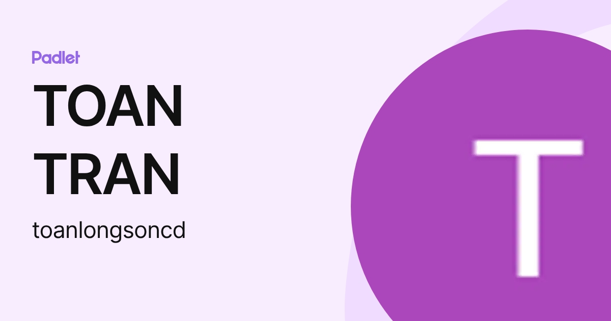 TOAN TRAN (toanlongsoncd) profile | Padlet