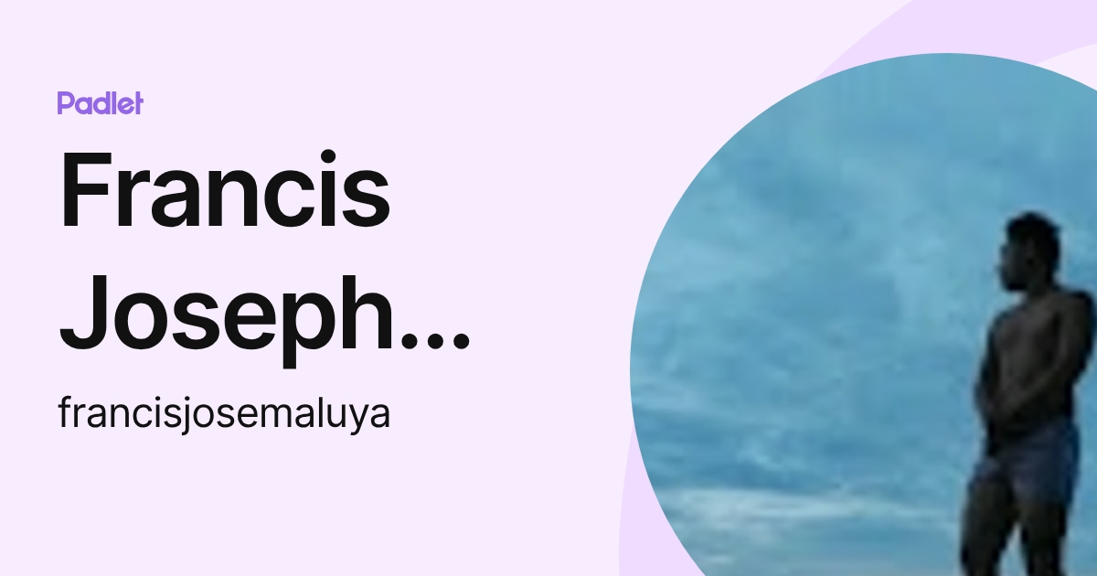 Francis Joseph Maluya (francisjosemaluya) profile | Padlet