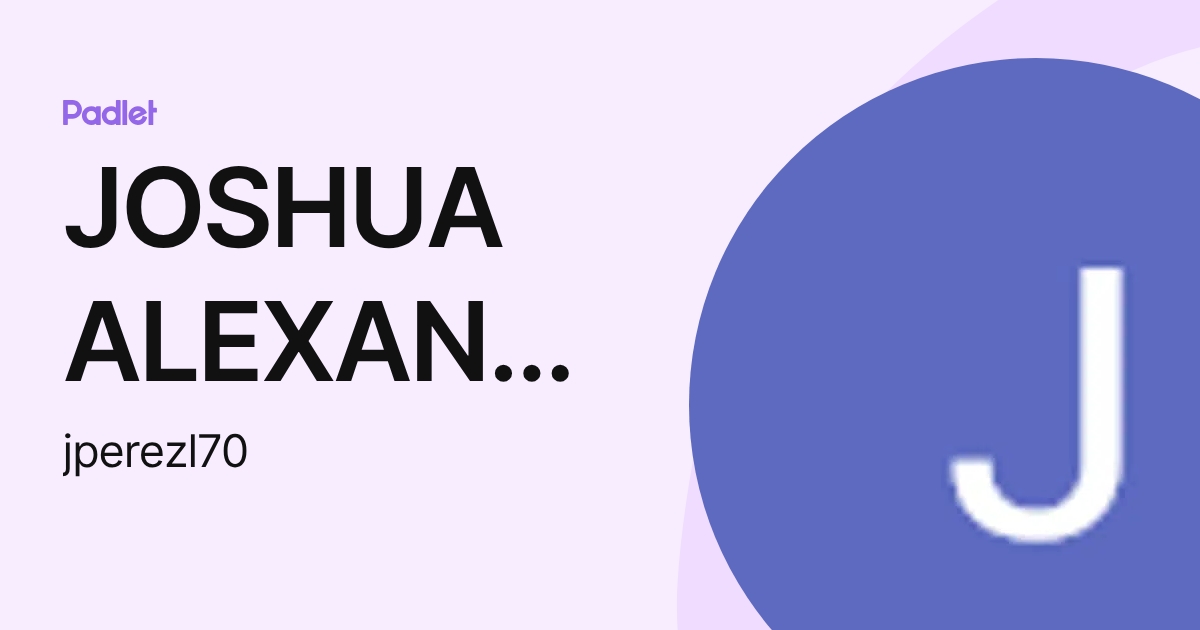 JOSHUA ALEXANDER PEREZ LOPEZ (jperezl70) profile | Padlet