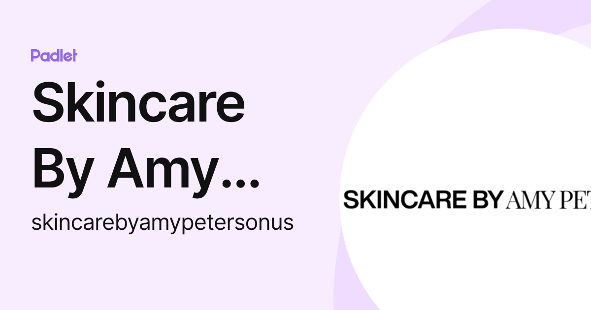 Skincare By Amy Peterson (skincarebyamypetersonus) profile | Padlet