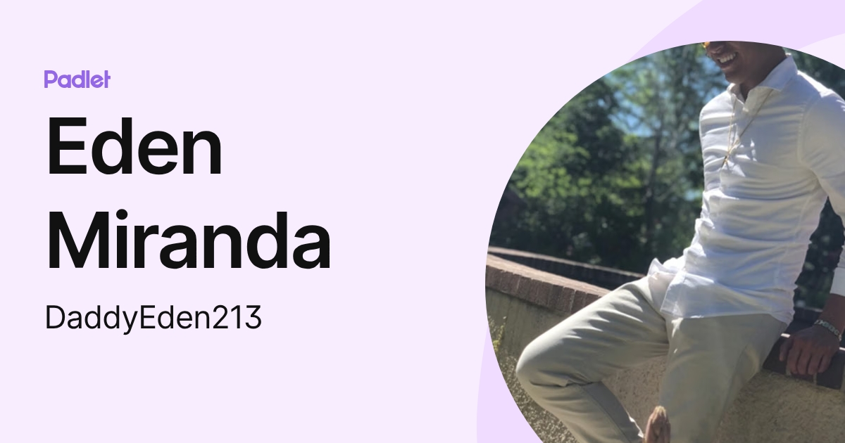 Eden Miranda (DaddyEden213) profile | Padlet