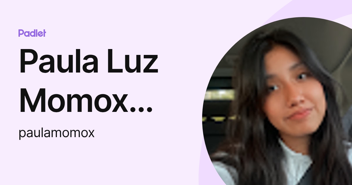 Paula Luz Momox Chavez (paulamomox) profile | Padlet