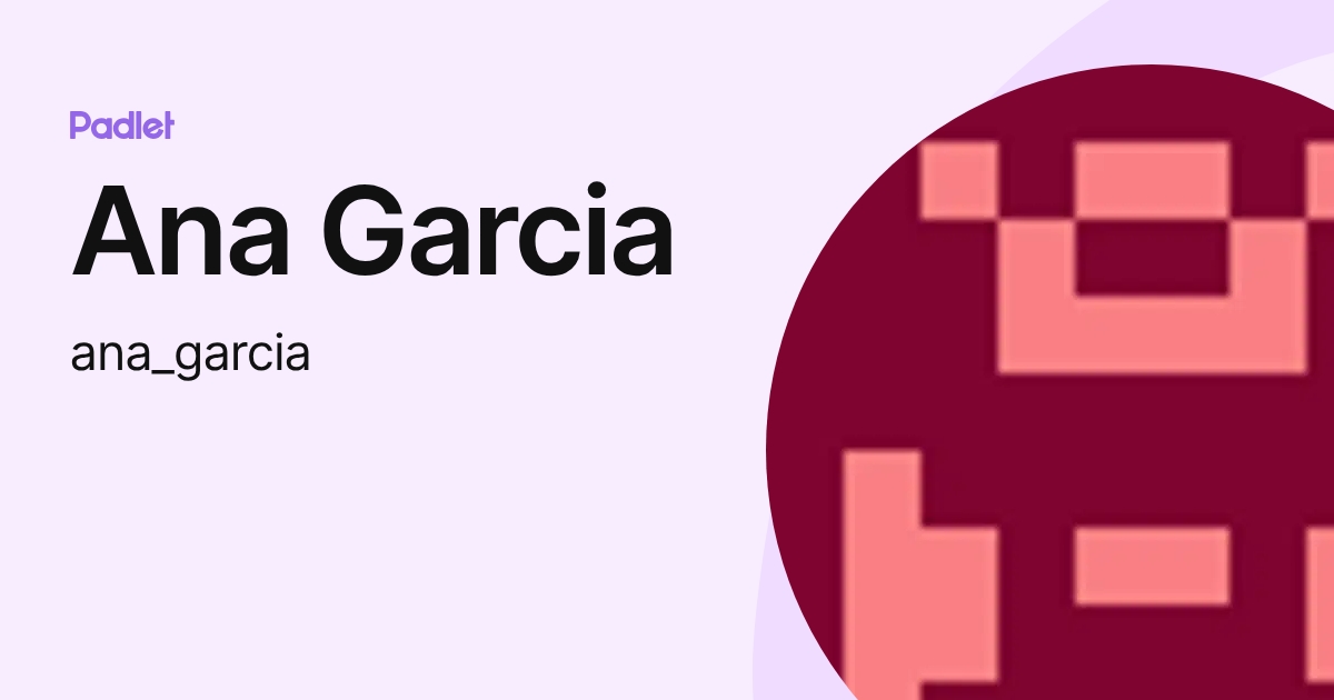 Ana Garcia (ana_garcia) profile | Padlet