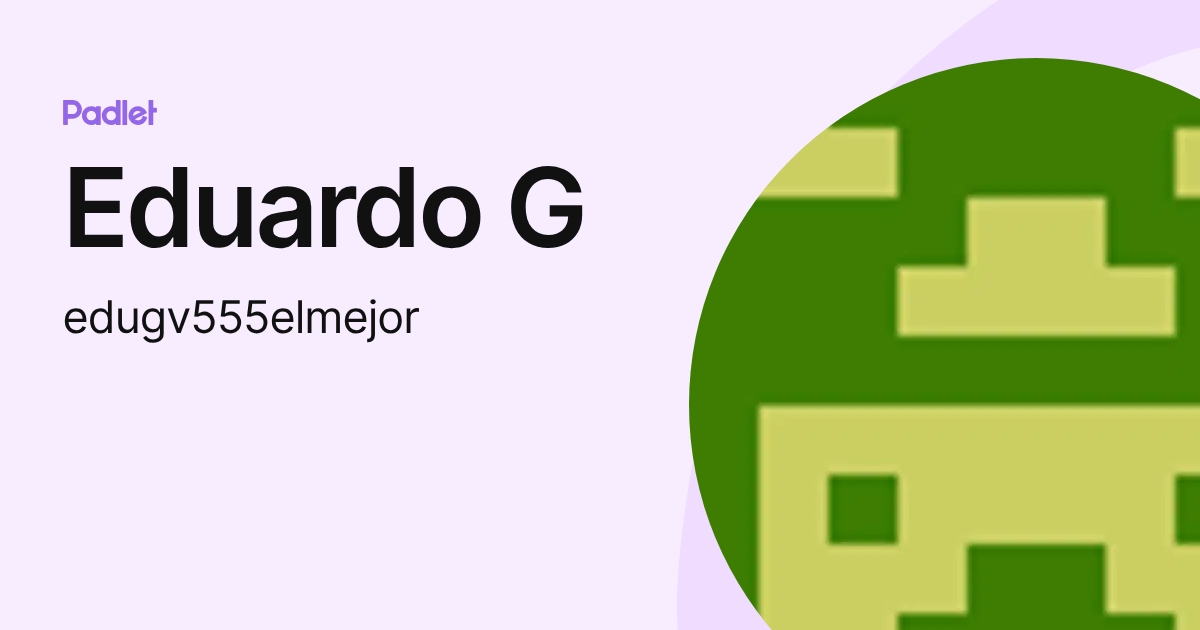 Eduardo G (edugv555elmejor) profile | Padlet