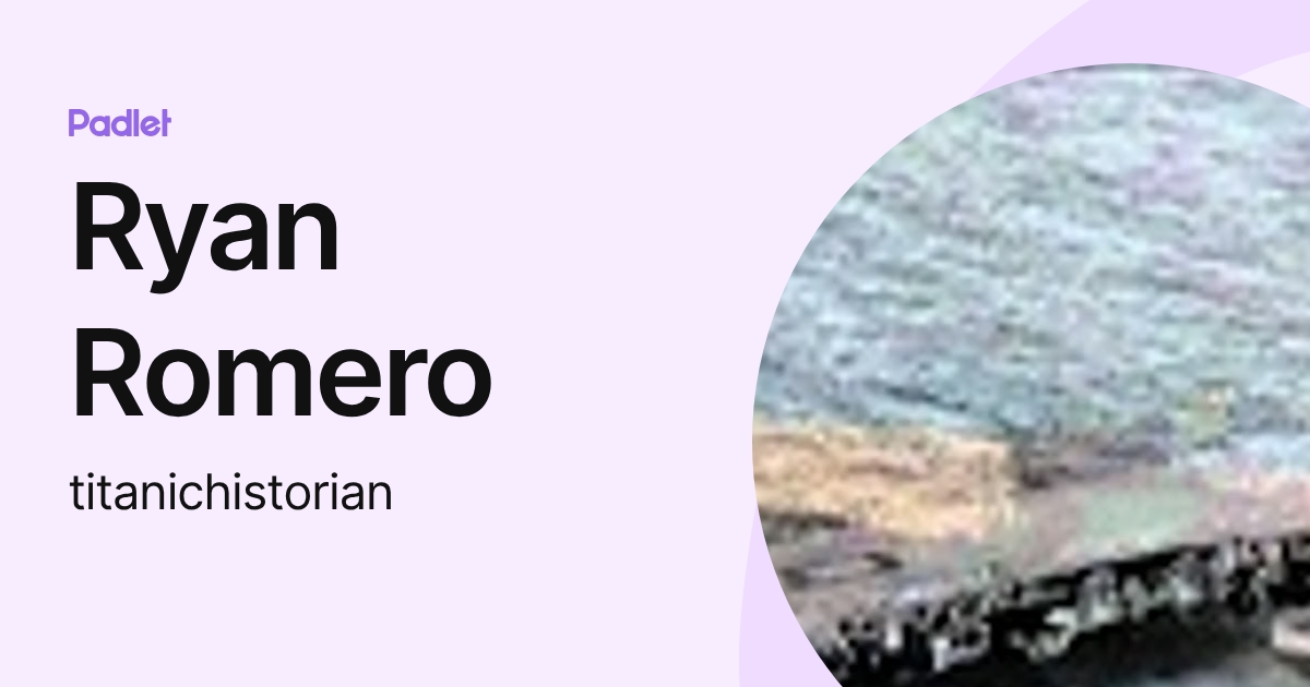 Ryan Romero (titanichistorian) profile | Padlet
