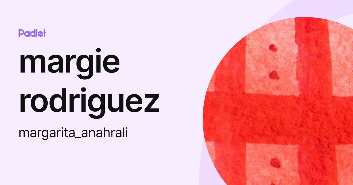 margie rodriguez (margarita_anahrali) profile | Padlet