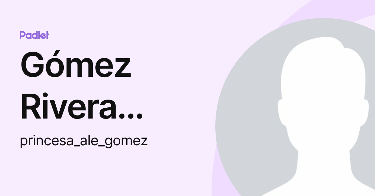 Gómez Rivera Alejandra (princesa_ale_gomez) profile | Padlet