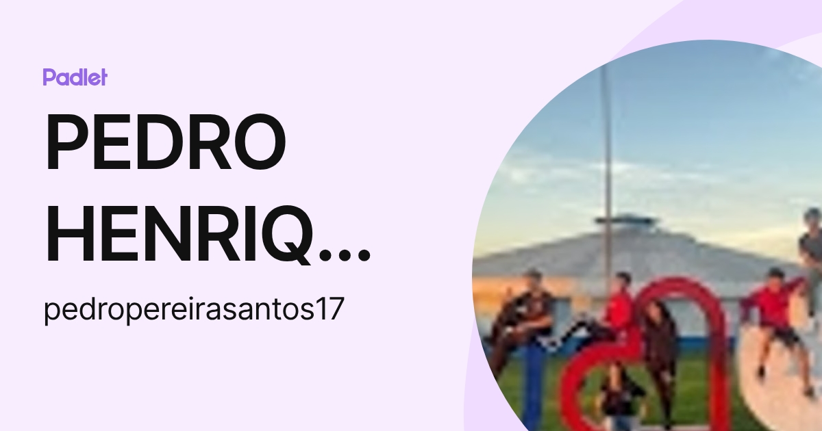 PEDRO HENRIQUE PEREIRA DOS SANTOS (pedropereirasantos17) profile | Padlet