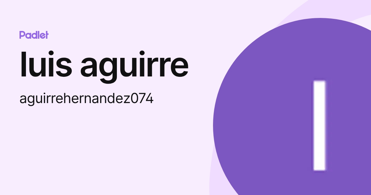 luis aguirre (aguirrehernandez074) profile | Padlet