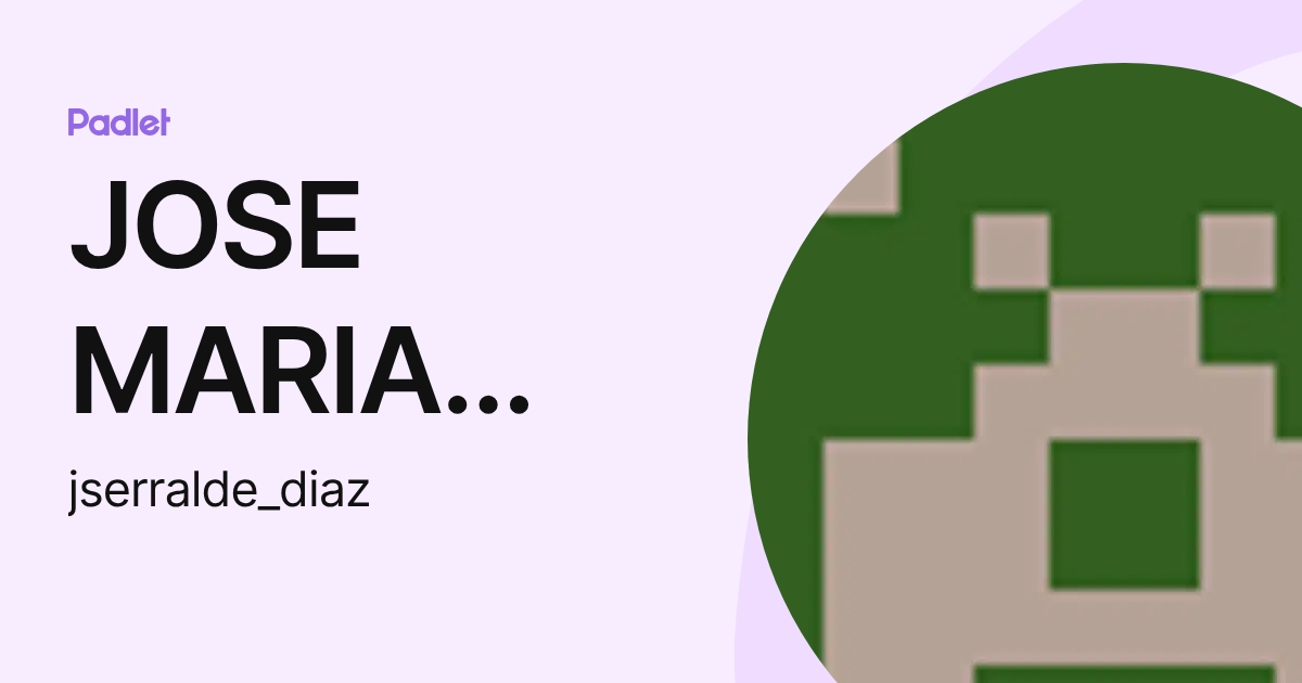 JOSE MARIA SERRALDE DIAZ (jserralde_diaz) profile | Padlet
