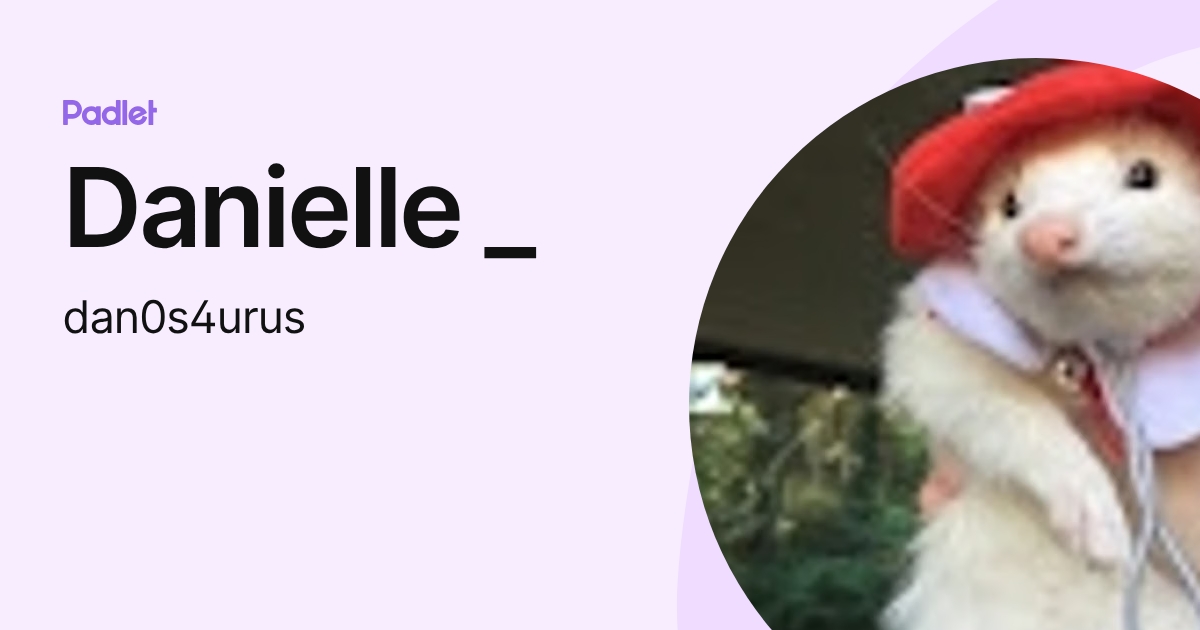 Danielle _ (dan0s4urus) profile | Padlet