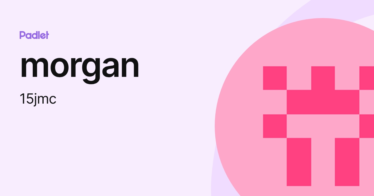 morgan (15jmc) profile | Padlet